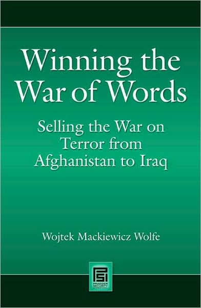 Cover for Wojtek Mackiewicz Wolfe · Winning the War of Words: Selling the War on Terror from Afghanistan to Iraq - Praeger Security International (Hardcover Book) (2008)