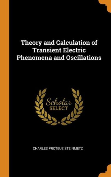 Cover for Charles Proteus Steinmetz · Theory and Calculation of Transient Electric Phenomena and Oscillations (Hardcover Book) (2018)