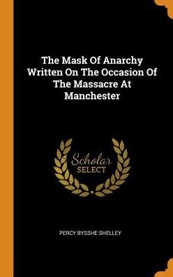 Cover for Percy Bysshe Shelley · The Mask Of Anarchy Written On The Occasion Of The Massacre At Manchester (Gebundenes Buch) (2018)