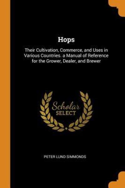 Cover for Peter Lund Simmonds · Hops Their Cultivation, Commerce, and Uses in Various Countries. a Manual of Reference for the Grower, Dealer, and Brewer (Paperback Book) (2018)