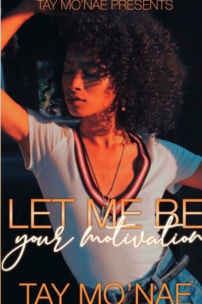 Cover for Tay Mo'nae · Let Me Be Your Motivation (Paperback Book) (2019)