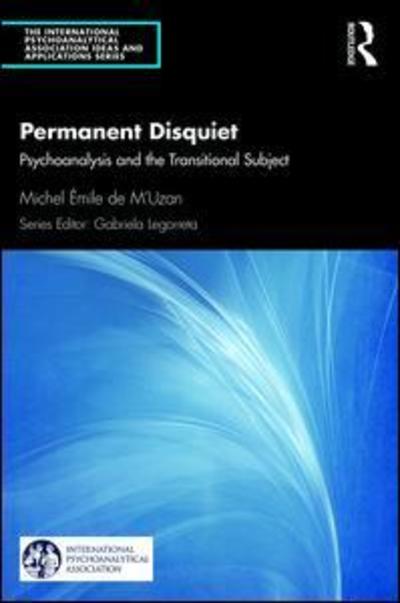 Permanent Disquiet: Psychoanalysis and the Transitional Subject - The International Psychoanalytical Association Psychoanalytic Ideas and Applications Series - Michel De M'Uzan - Libros - Taylor & Francis Ltd - 9780367193676 - 30 de mayo de 2019