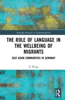 Cover for Zi Wang · The Role of Language in the Wellbeing of Migrants: East Asian Communities in Germany - Routledge Research in Transnationalism (Gebundenes Buch) (2022)