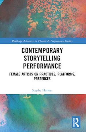 Stephe Harrop · Contemporary Storytelling Performance: Female Artists on Practices, Platforms, Presences - Routledge Advances in Theatre & Performance Studies (Paperback Book) (2024)