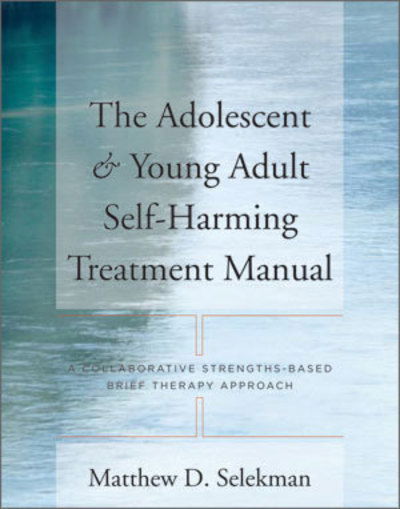 Cover for Matthew D. Selekman · The Adolescent &amp; Young Adult Self-Harming Treatment Manual: A Collaborative Strengths-Based Brief Therapy Approach (Paperback Book) (2009)