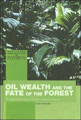 Oil Wealth and the Fate of the Forest: A Comparative Study of Eight Tropical Countries - Routledge Explorations in Environmental Economics - Sven Wunder - Kirjat - Taylor & Francis Ltd - 9780415278676 - torstai 24. huhtikuuta 2003