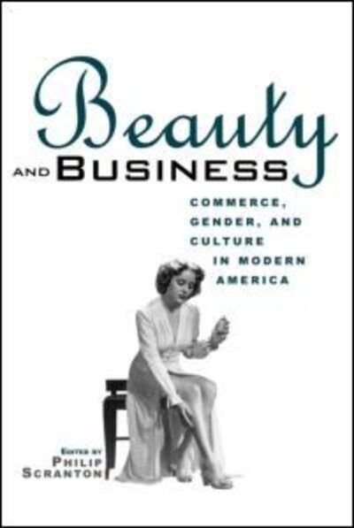 Cover for Philip Scranton · Beauty and Business: Commerce, Gender, and Culture in Modern America - Hagley Perspectives on Business and Culture (Paperback Book) (2000)