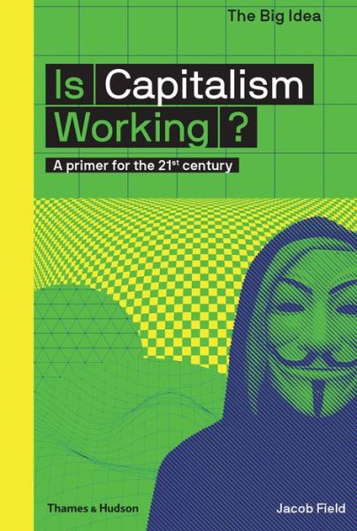 Cover for Jacob Field · Is Capitalism Working?: A primer for the 21st century - The Big Idea (Taschenbuch) (2018)