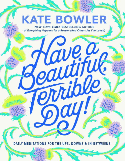 Have a Beautiful, Terrible Day!: Daily Meditations for the Ups, Downs & In-Betweens - Kate Bowler - Books - Random House USA Inc - 9780593727676 - January 23, 2024