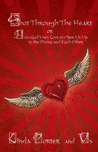 Cover for Linda Porter · Shot Through the Heart: or How God Uses Love to Open Us Up to the Divine and Each Other (Paperback Book) (2008)