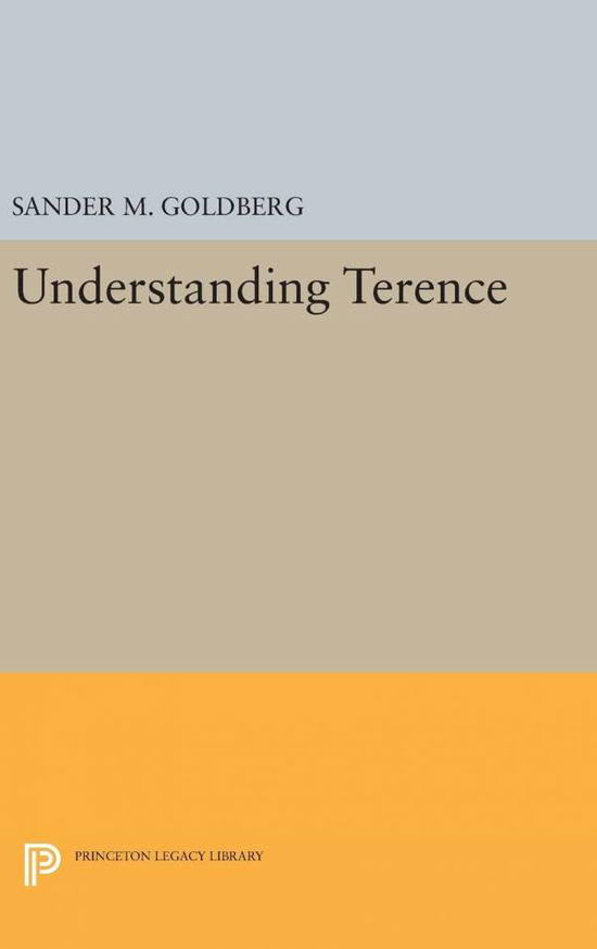 Cover for Sander M. Goldberg · Understanding Terence - Princeton Legacy Library (Hardcover Book) (2016)