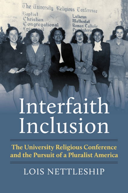 Cover for Lois Nettleship · Interfaith Inclusion: The University Religious Conference and the Pursuit of a Pluralist America (Hardcover Book) (2025)