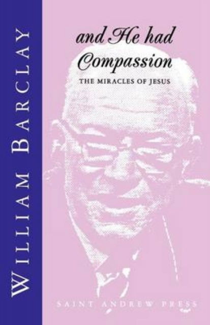 And He Had Compassion: The Miracles of Jesus - William Barclay - Books - Saint Andrew Press - 9780715206676 - March 1, 1992