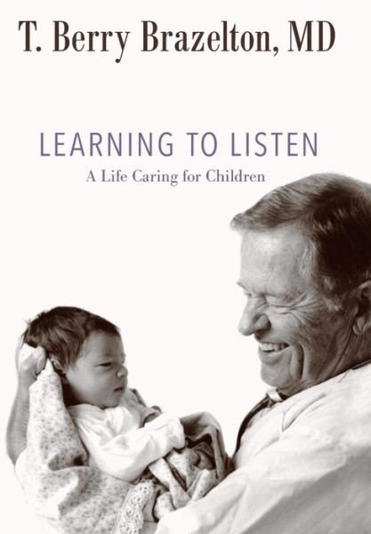 Cover for T. Berry Brazelton · Learning to Listen: A Life Caring for Children (Hardcover Book) (2013)