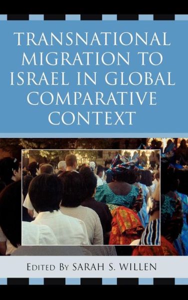 Transnational Migration to Israel in Global Comparative Context - Sarah S Willen - Books - Lexington Books - 9780739110676 - November 1, 2007
