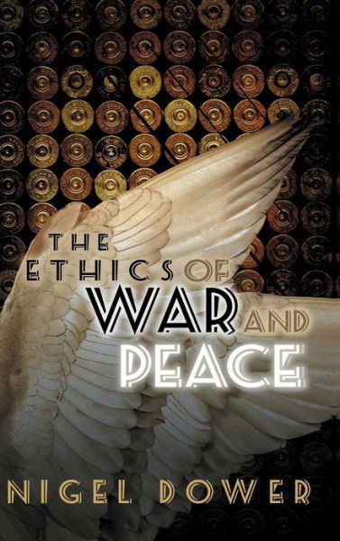 Cover for Dower, Nigel (University of Aberdeen) · The Ethics of War and Peace - War and Conflict in the Modern World (Innbunden bok) (2009)