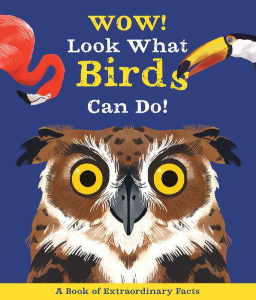 Wow! Look What Birds Can Do - Wow! - Camilla de la Bedoyere - Books - Kingfisher - 9780753475676 - January 7, 2020