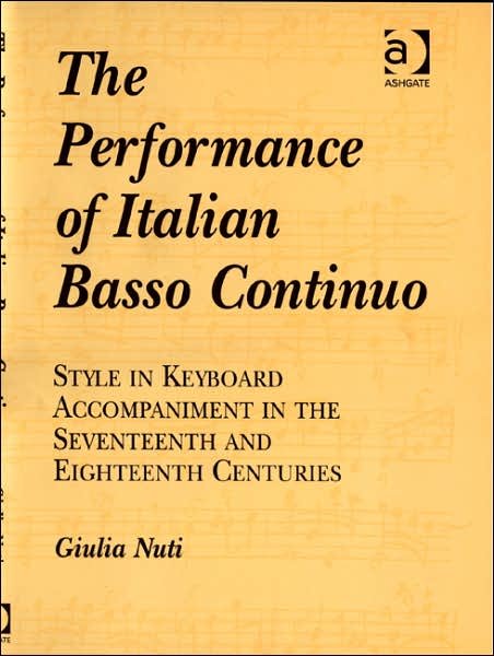 The Performance of Italian Basso Continuo: Style in Keyboard Accompaniment in the Seventeenth and Eighteenth Centuries - Giulia Nuti - Books - Taylor & Francis Ltd - 9780754605676 - April 10, 2007