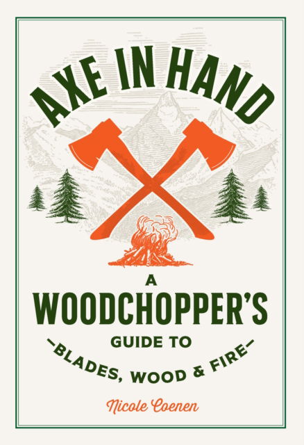 Cover for Nicole Coenen · Axe in Hand: A Woodchopper's Guide to Blades, Wood, and Fire (Hardcover Book) (2025)