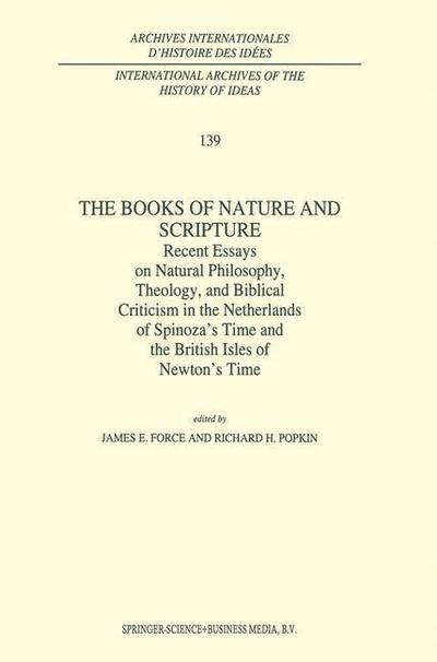 Cover for James E Force · The Books of Nature and Scripture: Recent Essays on Natural Philosophy, Theology and Biblical Criticism in the Netherlands of Spinoza's Time and the British Isles of Newton's Time - International Archives of the History of Ideas / Archives Internationales (Hardcover Book) [1994 edition] (1994)