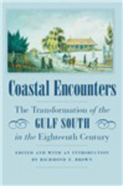 Cover for Richmond F Brown · Coastal Encounters: The Transformation of the Gulf South in the Eighteenth Century (Taschenbuch) (2008)