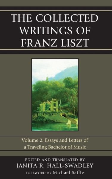 Cover for Janita Hall-swadley · The Collected Writings of Franz Liszt: Essays and Letters of a Traveling Bachelor of Music - The Collected Writings of Franz Liszt (Gebundenes Buch) (2012)