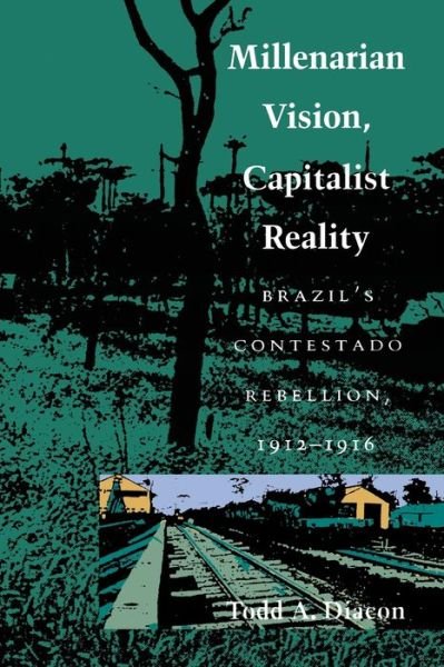 Cover for Todd A. Diacon · Millenarian Vision, Capitalist Reality: Brazil's Contestado Rebellion, 1912-1916 (Pocketbok) (1991)