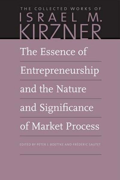Cover for Israel M Kirzner · The Essence of Entrepreneurship and the Nature and Significance of Market Process (Paperback Book) (2018)
