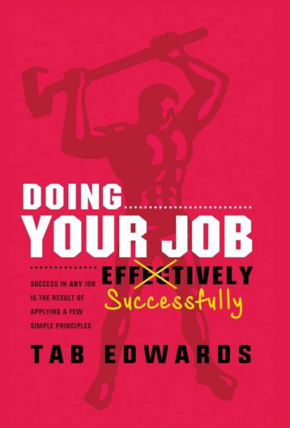 Doing Your Job - Successfully : Success in ANY Job Is the Result of Applying a Few Simple Principles - Tab Edwards - Książki - TMBE - 9780990986676 - 26 marca 2018