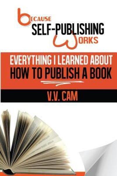Cover for Ms V. V. Cam · Because Self-Publishing Works : Everything I Learned About How to Publish a Book (Paperback Bog) (2017)