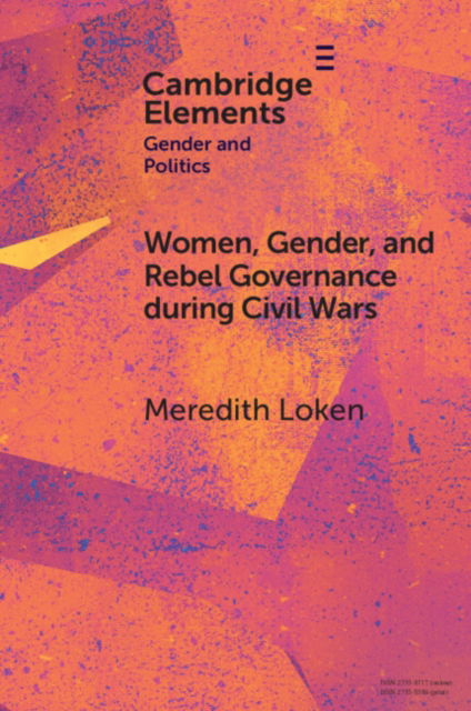 Cover for Loken, Meredith Maloof (University of Amsterdam) · Women, Gender, and Rebel Governance during Civil Wars - Elements in Gender and Politics (Paperback Book) (2024)