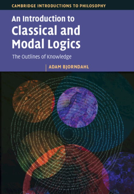 An Introduction to Classical and Modal Logics: The Outlines of Knowledge - Cambridge Introductions to Philosophy - Bjorndahl, Adam (Carnegie Mellon University, Pennsylvania) - Books - Cambridge University Press - 9781009450676 - September 30, 2024