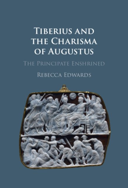 Cover for Rebecca Edwards · Tiberius and the Charisma of Augustus: The Principate Enshrined (Hardcover Book) (2024)