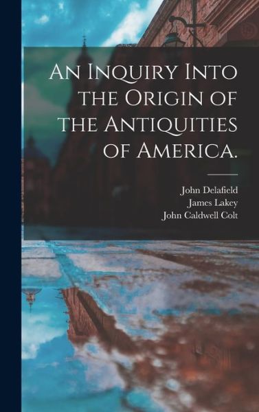 Cover for John 1812-1866 Delafield · An Inquiry Into the Origin of the Antiquities of America. (Hardcover Book) (2021)
