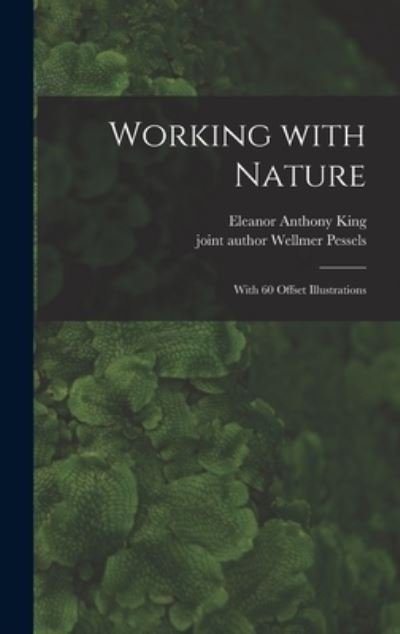 Cover for Eleanor Anthony 1901- King · Working With Nature; With 60 Offset Illustrations (Inbunden Bok) (2021)