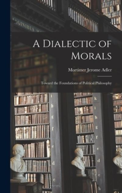 Cover for Mortimer Jerome 1902- Adler · A Dialectic of Morals (Hardcover Book) (2021)