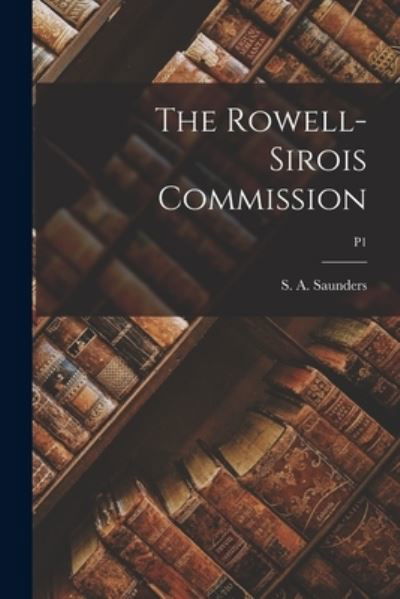 The Rowell- Sirois Commission; p1 - S a (Stanley Alexander) Saunders - Bücher - Hassell Street Press - 9781014876676 - 9. September 2021