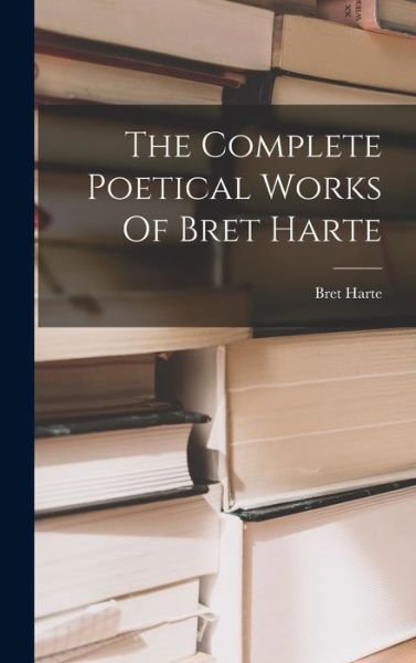 Cover for Bret Harte · Complete Poetical Works of Bret Harte (Bok) (2022)
