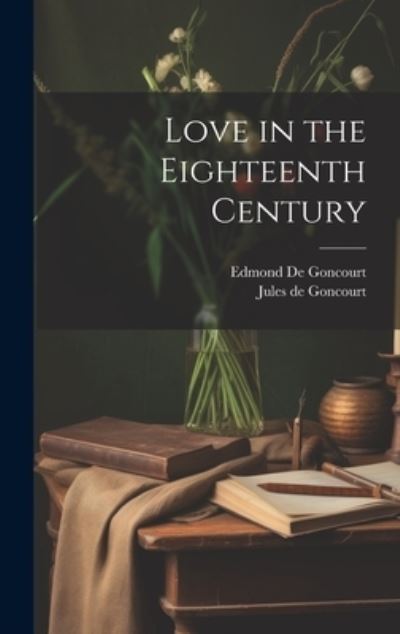 Cover for Edmond De Goncourt · Love in the Eighteenth Century (Book) (2023)