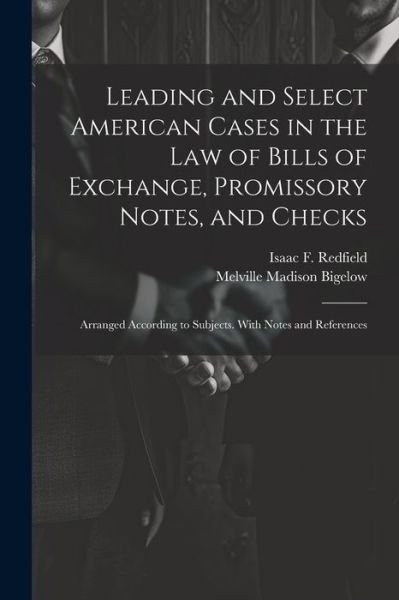 Cover for Melville Madison Bigelow · Leading and Select American Cases in the Law of Bills of Exchange, Promissory Notes, and Checks; Arranged According to Subjects. with Notes and References (Bog) (2023)