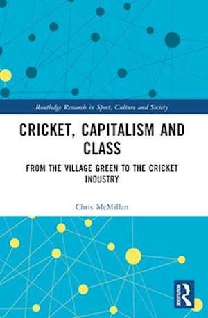 Cover for McMillan, Chris (University of Auckland, New Zealand) · Cricket, Capitalism and Class: From the Village Green to the Cricket Industry - Routledge Research in Sport, Culture and Society (Paperback Book) (2025)