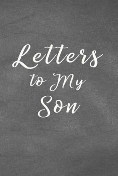 Letters to My Son Notebook - Bizcom usa - Kirjat - Independently published - 9781072618676 - perjantai 7. kesäkuuta 2019