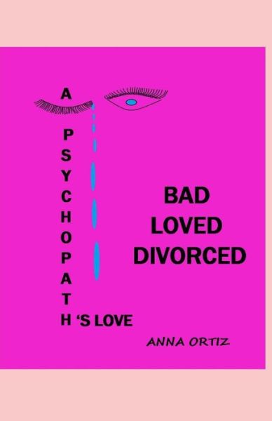 Cover for Anna Ortiz · Bad Loved Divorced : a Psychopath?s Love (Paperback Book) (2019)