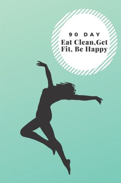 90 Day, Eat Clean, Get Fit, Be Happy - D Designs - Libros - Independently Published - 9781085971676 - 8 de agosto de 2019