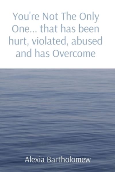 Cover for Alexia Bartholomew · You're Not The Only One... that has been hurt, violated, abused and has Overcome (Paperback Book) (2021)