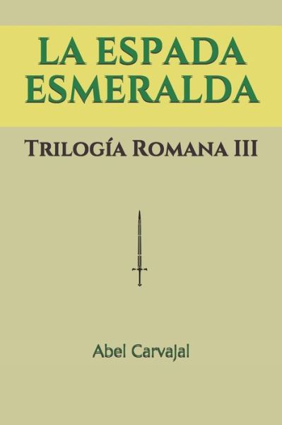 Cover for Abel Carvajal · La Espada Esmeralda: Trilogia Romana III - Trilogia Romana (Paperback Book) (2019)