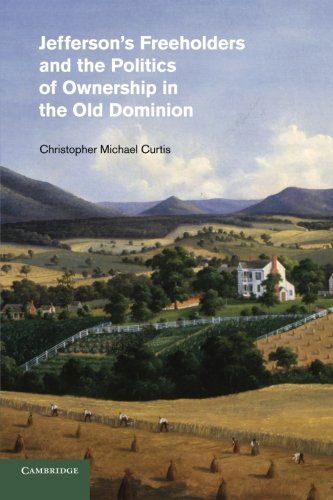 Cover for Curtis, Christopher Michael (Claflin University, South Carolina) · Jefferson's Freeholders and the Politics of Ownership in the Old Dominion - Cambridge Studies on the American South (Paperback Book) (2014)