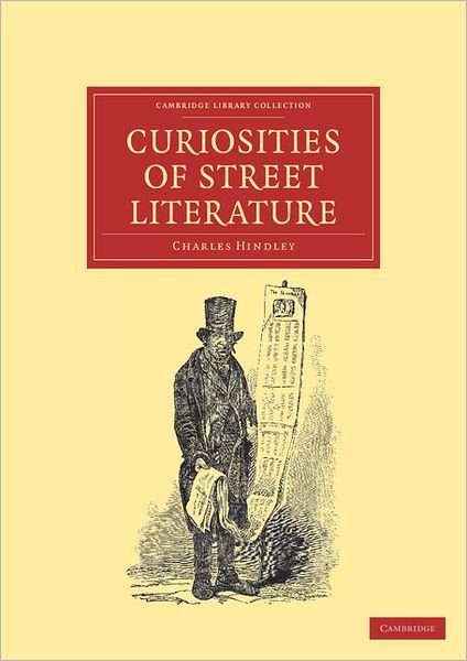 Curiosities of Street Literature: Comprising 'Cocks,' or 'Catchpennies' - Cambridge Library Collection - Literary  Studies - Charles Hindley - Bøger - Cambridge University Press - 9781108038676 - 8. december 2011