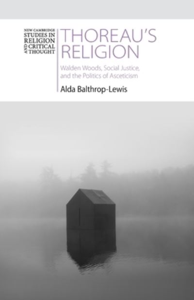 Cover for Balthrop-Lewis, Alda (Australian Catholic University, Melbourne) · Thoreau's Religion: Walden Woods, Social Justice, and the Politics of Asceticism - New Cambridge Studies in Religion and Critical Thought (Paperback Book) (2023)