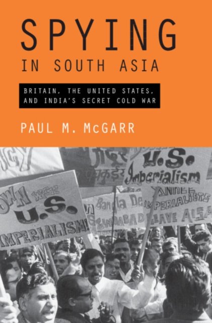 Cover for McGarr, Paul M. (King's College London) · Spying in South Asia: Britain, the United States, and India's Secret Cold War (Innbunden bok) (2024)